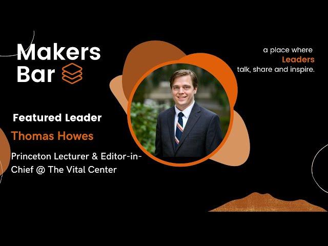 Makers Bar Interview with Thomas Howes, Princeton Lecturer & Editor-in-Chief @ The Vital Center