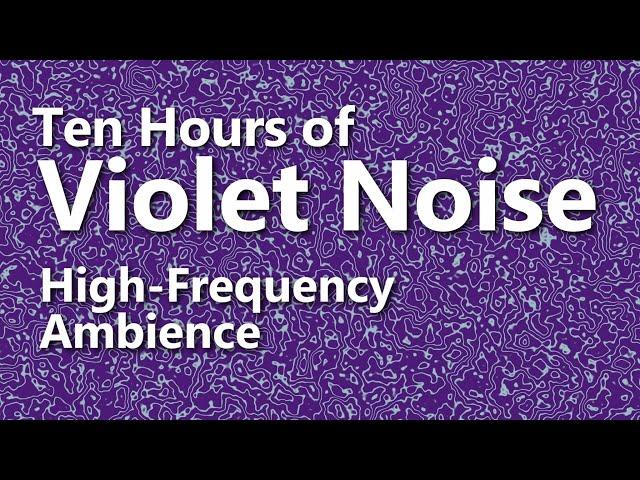 Ten Hours of Violet Noise  - Ambient Sound - High Frequency