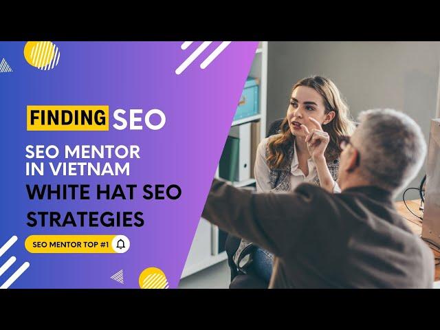 The Ultimate Guide to Finding an SEO Mentor in Vietnam for White Hat SEO Strategies