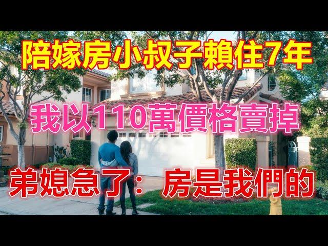 陪嫁房小叔子賴住7年，我以110萬價格賣掉，弟媳急了：房是我們的️️️ 【 #美好人生智慧 】️️️️ #生活 #晚年哲理 #生活哲学 #為人處世 #生活經驗 #Shorts