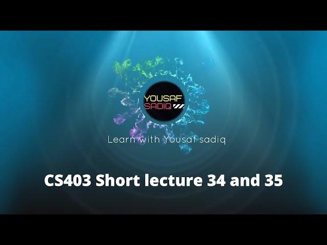 CS403 lecture 34 | CS403 short lectures 35 | CS403 short lecture 34 | CS403 lecture 35 | Sir Yousaf