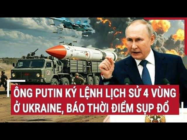 Điểm nóng Thế giới: Ông Putin ký lệnh lịch sử 4 vùng ở Ukraine, báo thời điểm sụp đổ