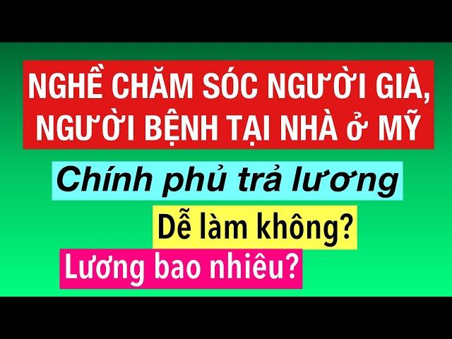 #822]TÌM HIỂU VỀ NGHỀ CHĂM SÓC NGƯỜI GIÀ NGƯỜI BỆNH TẠI NHÀ ở MỸ _AI THÍCH HỢP?