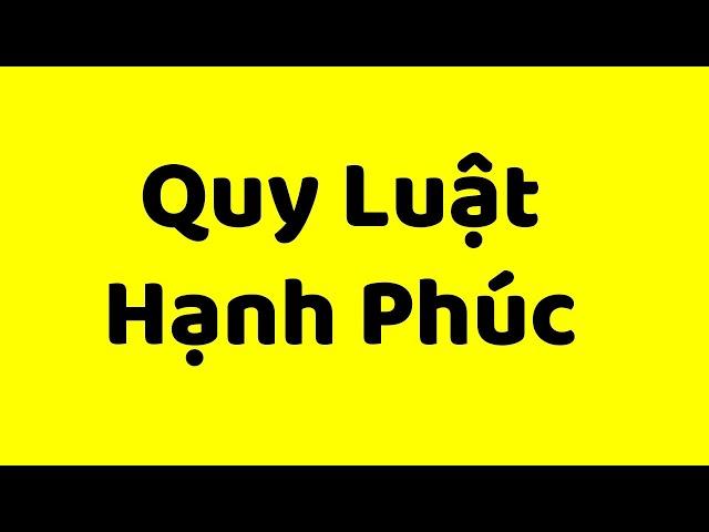 Quy luật Hạnh Phúc (hỏi 10 người, ko tới 1 người hiểu)