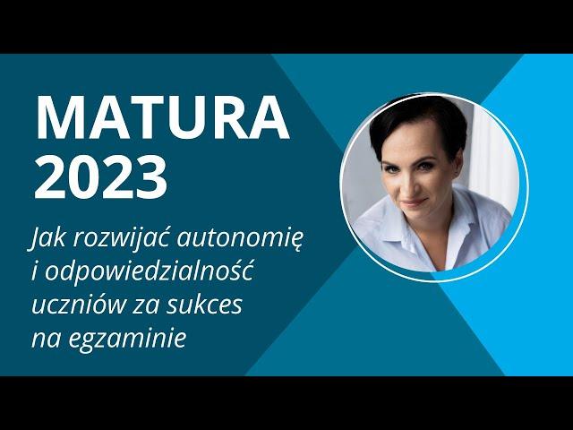 Matura 2023 - jak rozwijać autonomię i odpowiedzialność uczniów za sukces na egzaminie