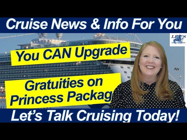 CRUISE NEWS! SPECIAL EDITION LIVE TONIGHT!  You CAN Upgrade Now | GRATUITIES on PRINCESS Packages