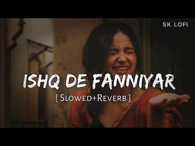 Ishq De Fanniyar [Slowed+Reverb+Lofi] Song | Rang De Ranjheya