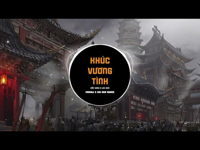 Khúc Vương Tình (Sinkra x Lee Ken Remix) || Cần Vinh x Lee Ken || 1 chàng là chàng quân tử đế ...