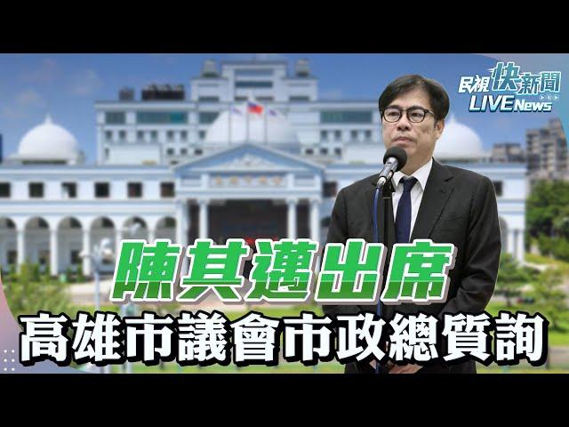 【LIVE】1120 陳其邁出席高雄市議會市政總質詢與聯訪｜民視快新聞｜