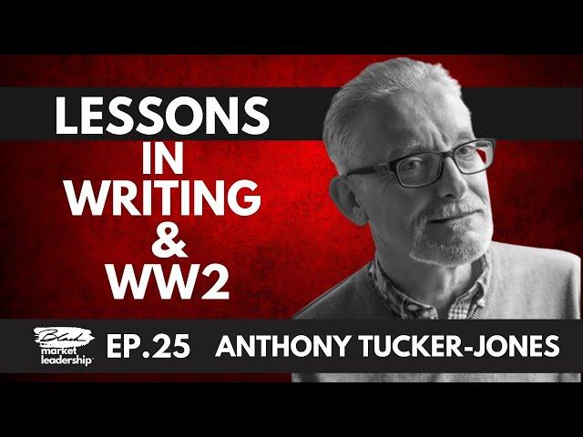 Black Market Leadership Ep. 25 - Lessons in Writing and WW2, with Anthony Tucker-Jones, Part 1 of 2