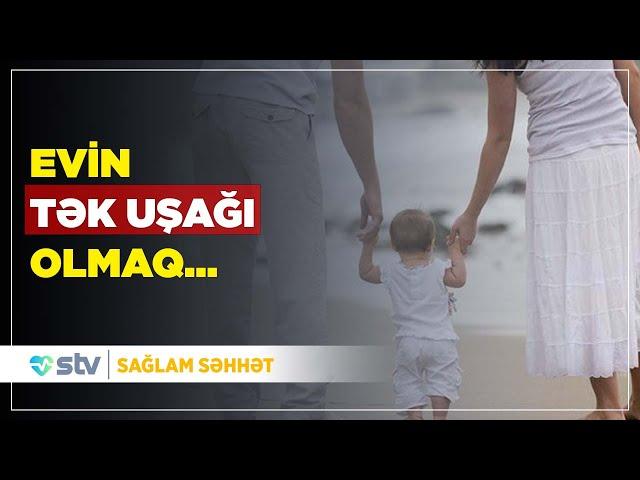 EVİN TƏK UŞAĞI OLMAQ... - SAĞLAM SƏHHƏT (07.08.2024)