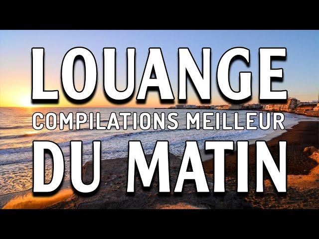 Compilations Meilleur Louange du matin 2023 - Matin Musique Chretienne