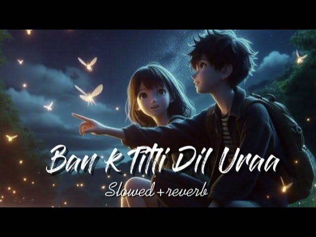 Ban k Titli dil ura || aesthetic vibe || slowed+reverb|| mind fresh lofi