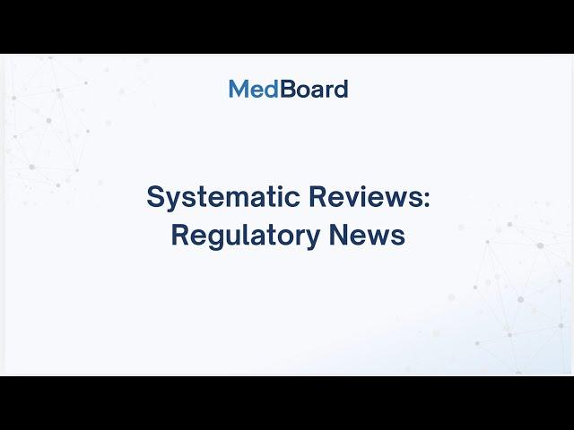 Regulatory News Systematic Reviews | MedBoard Regulatory Software Products