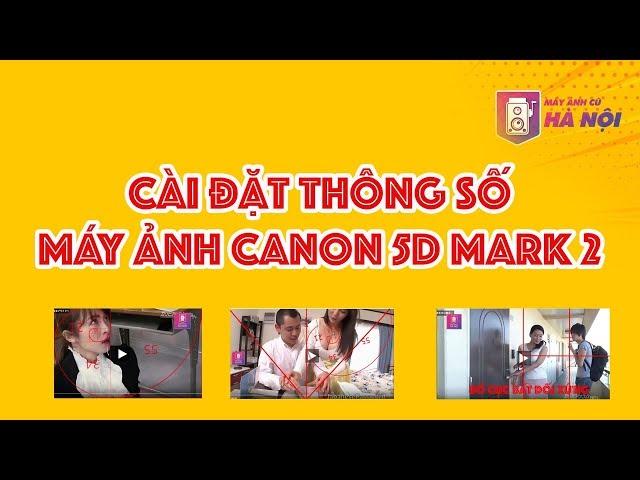 Canon 5d mark 2 Setup thông số khi sử dụng - Máy ảnh cũ Hà Nội