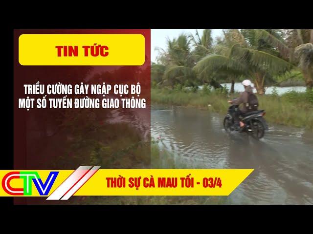 THỜI SỰ CÀ MAU TỐI 03-4-2025 | TRIỀU CƯỜNG GÂY NGẬP CỤC BỘ MỘT SỐ TUYẾN ĐƯỜNG GIAO THÔNG