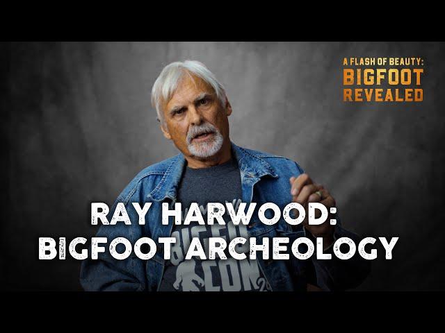 A Flash of Beauty: Ray Harwood and Bigfoot Archeology