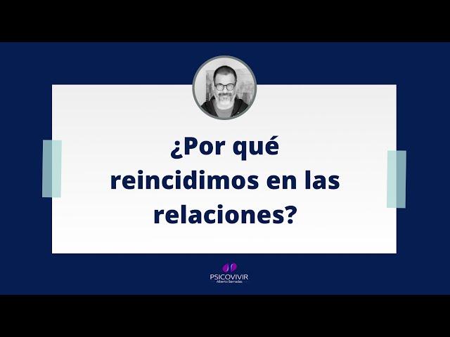 ¿POR QUÉ REINCIDIMOS EN LAS RELACIONES? #Psicovivir #Amor #Relaciones