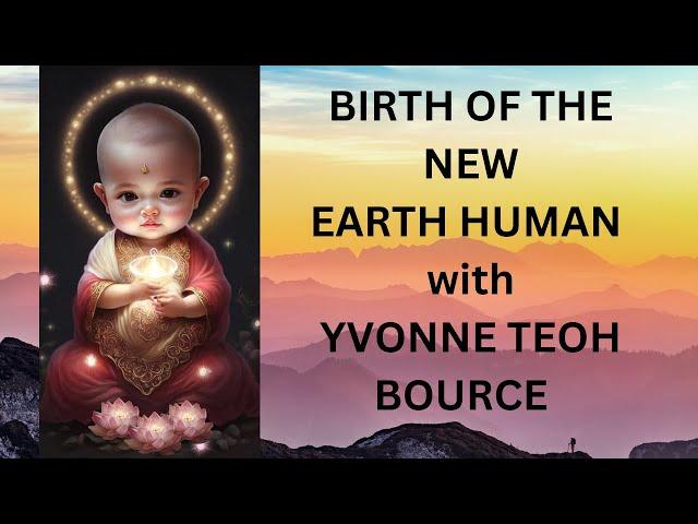 THE BIRTH OF THE NEW EARTH HUMAN with Yvonne Teoh Bource