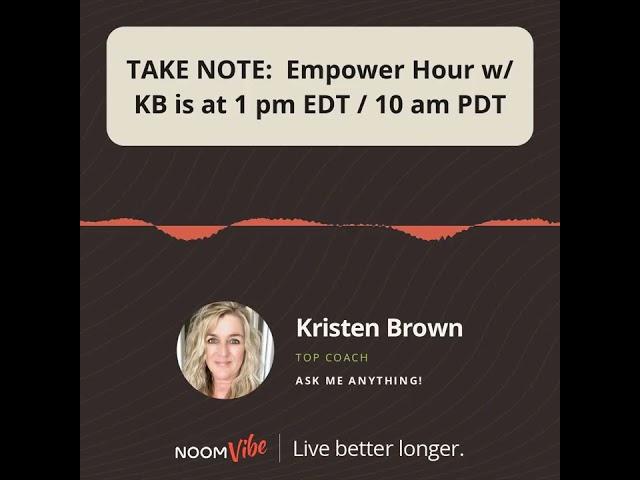 TAKE NOTE:  Empower Hour w/ KB is at 1 pm EDT / 10 am PDT