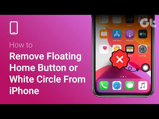 How to Remove Floating Home Button or White Circle From iPhone Screen | Guiding Tech