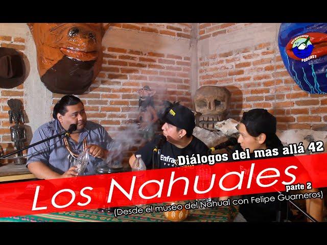 Diálogos del mas allá 42 / Los Nahuales parte 2 (Desde el museo del Nahual con Felipe Guarneros)