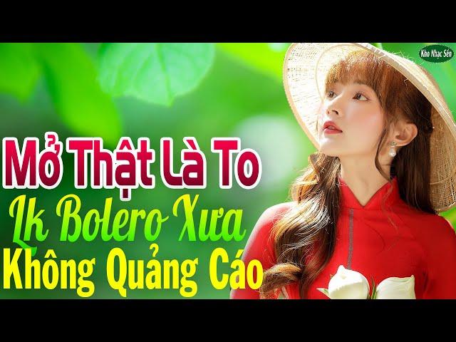 Mở Thật Là To LK Nhạc Trữ Tình Bolero Cho Cả Xóm Cùng PHÊLK Nhạc Rumba KHÔNG QUẢNG CÁO Hay Nức Lòng