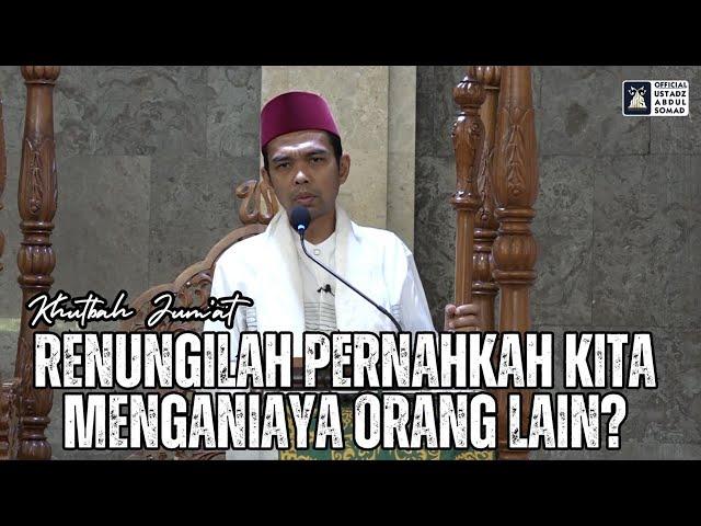 Khutbah Jum'at "Renungilah Pernahkah Kita Menganiaya Orang Lain?" | Ustadz Abdul Somad