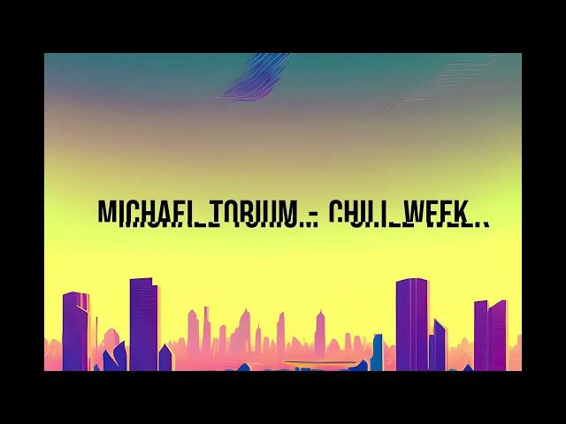 Michael Torium - Chill Week