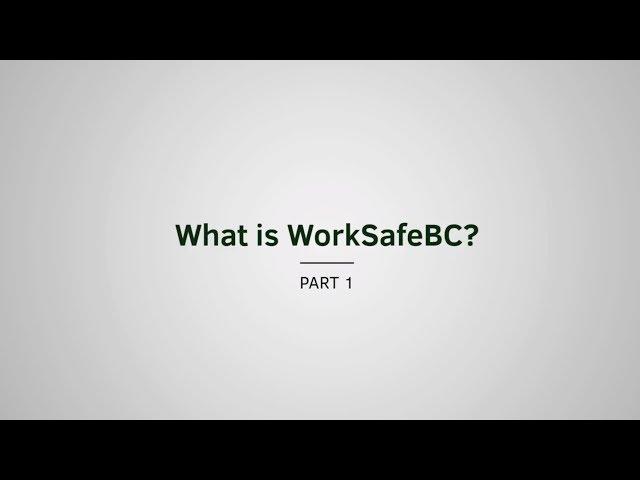 What is WorkSafeBC? | WorkSafeBC Essentials | Episode 1, Part 1