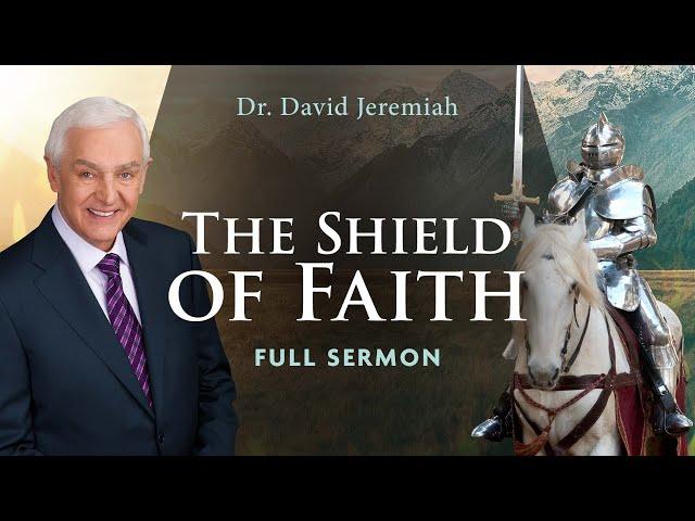 The Shield of Faith | Dr. David Jeremiah | Ephesians 6:16