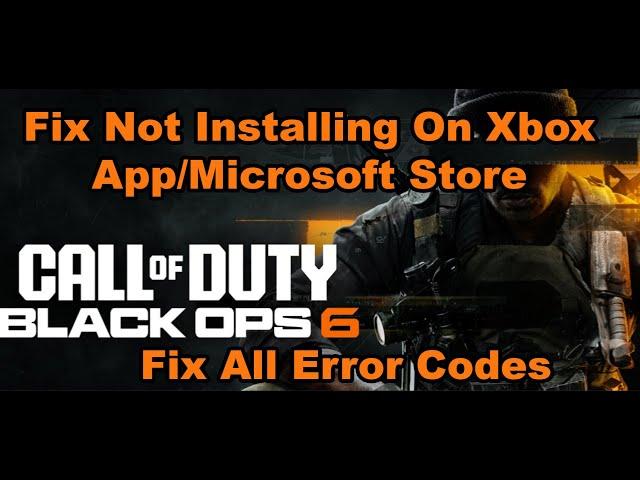 How To Fix COD Black Ops 6 Not Installing On Xbox App/Microsoft Store On PC (Fix All Error Codes)