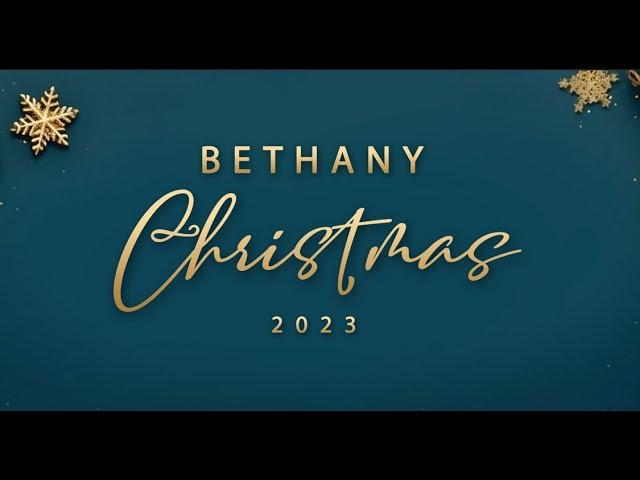 BETHANY CHRISTMAS CELEBRATIONS 22 DECEMBER 2023