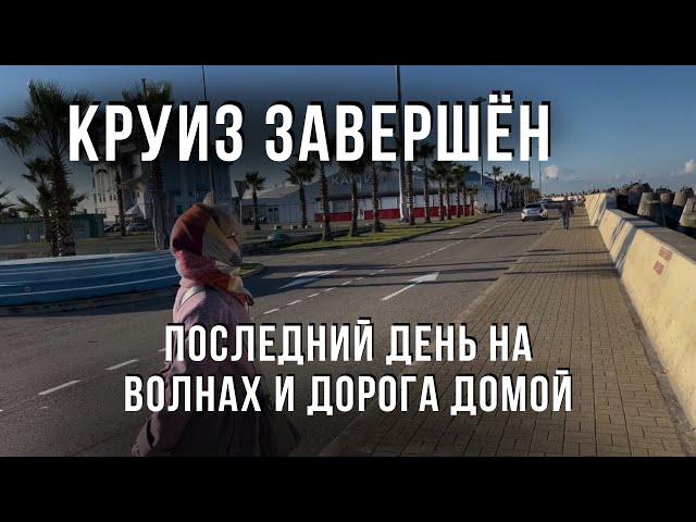 Круиз завершён: последний день на волнах и дорога домой