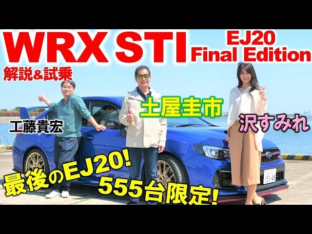 EJ20の有終の美を飾る1台【 WRX STI EJ20 Final Edition】土屋圭市が徹底試乗！スバル愛を感じる内外装と乗り味を工藤貴宏 沢すみれが徹底解説！