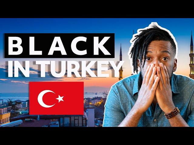 What Its like being BLACK IN TURKEY