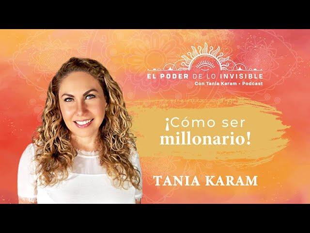 ¡CÓMO SER MILLONARIO! E4. Podcast | El Poder de lo Invisible con Tania Karam