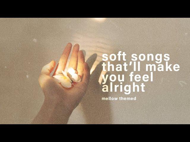 soft songs that'll make you feel alright 【mellow playlist】