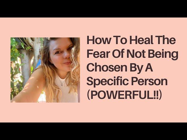 How To Heal The Fear Of Not Being Chosen By A Specific Person