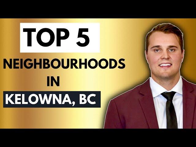 TOP 5 Neighbourhoods In KELOWNA, BC