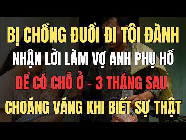 Bị Chồng đuổi đi, tôi đành nhận lời làm vợ anh phụ hồ để có chỗ ở, 3 tháng sau choáng váng khi...