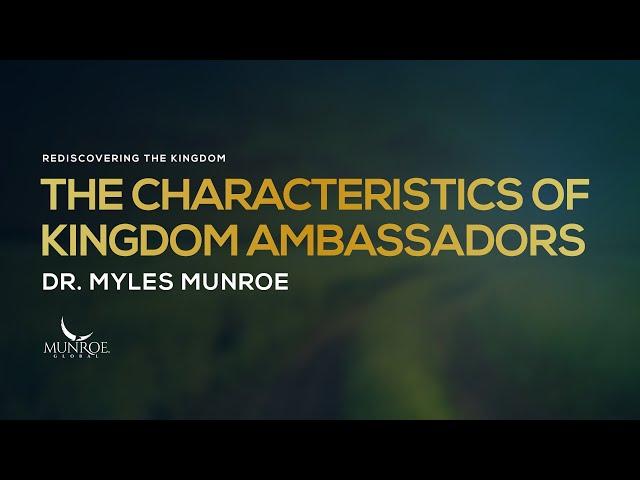 The Characteristics of Kingdom Ambassadors | Dr. Myles Munroe