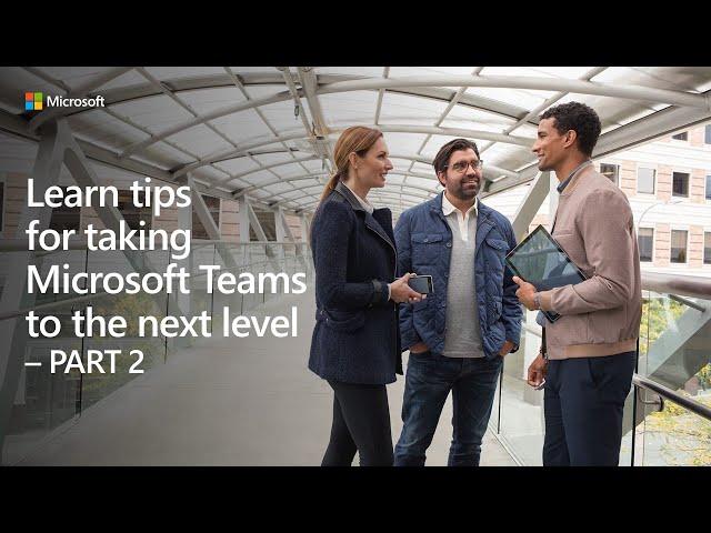 Learn tips for taking Microsoft Teams to the next level - Part 2