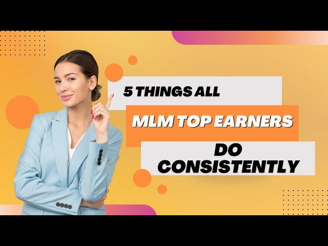 5 Things All MLM Top Earners Do