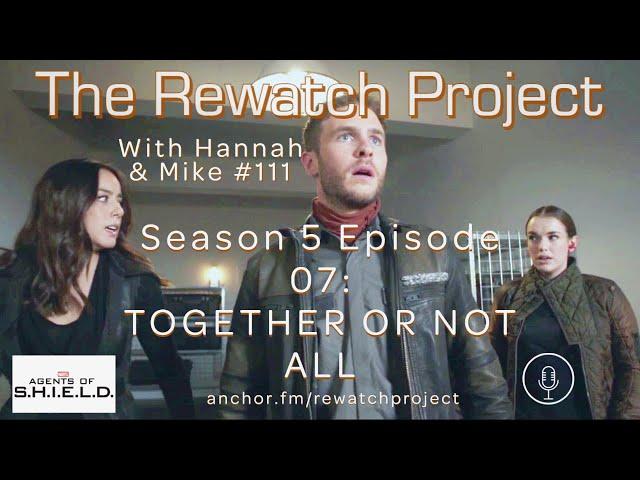 Rewatch Project with Hannah & Mike 111 Agents of SHIELD- 5x07 'Together or Not at All' REVIEW