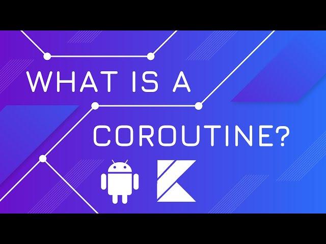 WHAT IS A COROUTINE? - Kotlin Coroutines