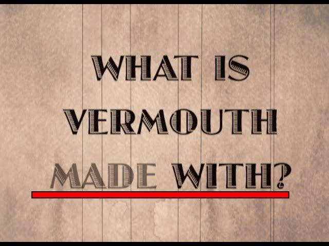 WHAT IS VERMOUTH MADE WITH?