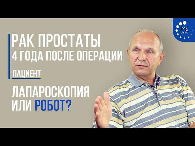 Рак предстательной железы - 4 года после операции. Как я выбирал между лапароскопией и роботом