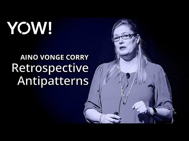 Retrospective Antipatterns • Aino Vonge Corry • YOW! 2019