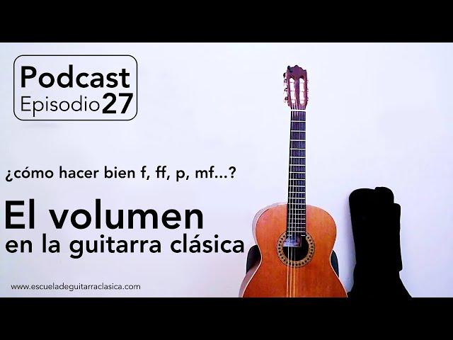 "EL PROBLEMA DEL VOLUMEN EN LA GUITARRA CLÁSICA"  | PODCAST 27 | escueladeguitarraclasica.com.